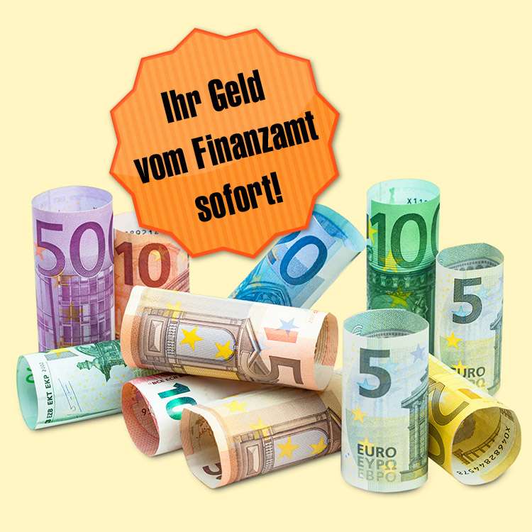 Geldscheine - Ihr Geld vom Finanzamt sofort!